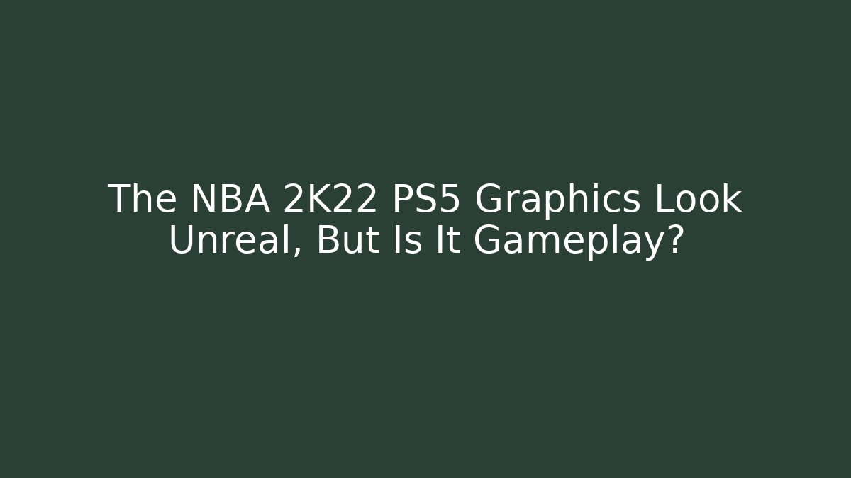 The NBA 2K22 PS5 Graphics Look Unreal, But Is It Gameplay?