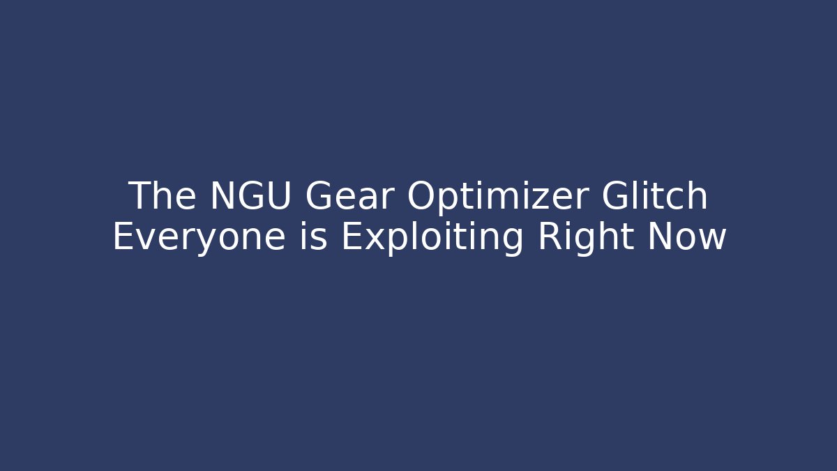 The NGU Gear Optimizer Glitch Everyone is Exploiting Right Now - Vintage E-Juice