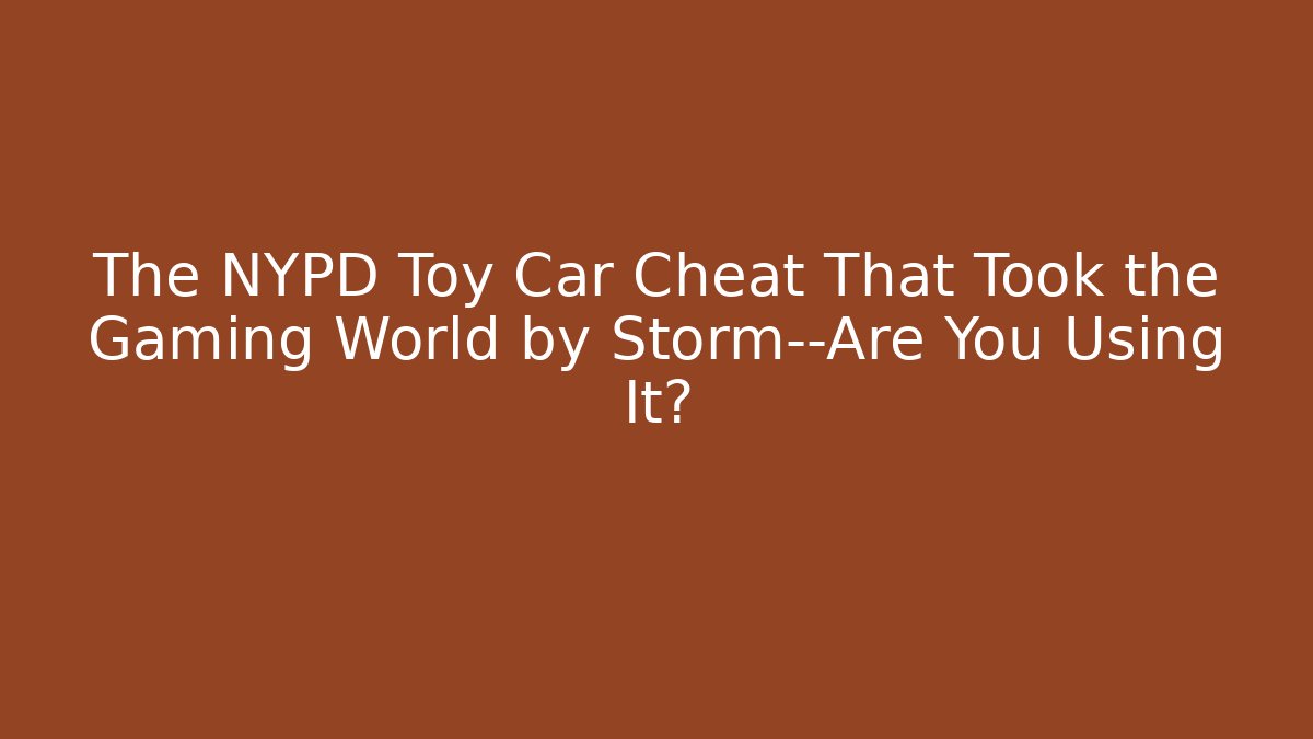 The NYPD Toy Car Cheat That Took the Gaming World by Storm—Are You Using It?
