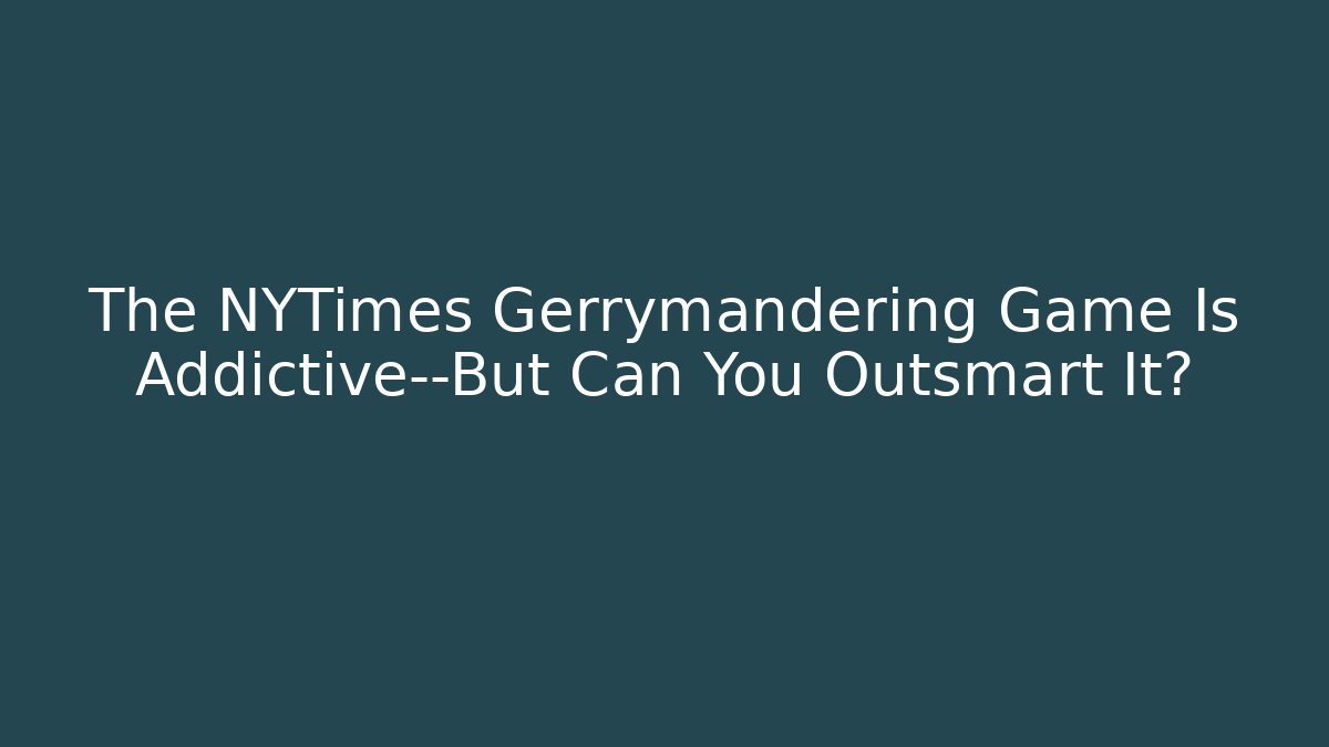 The NYTimes Gerrymandering Game Is Addictive—But Can You Outsmart It?