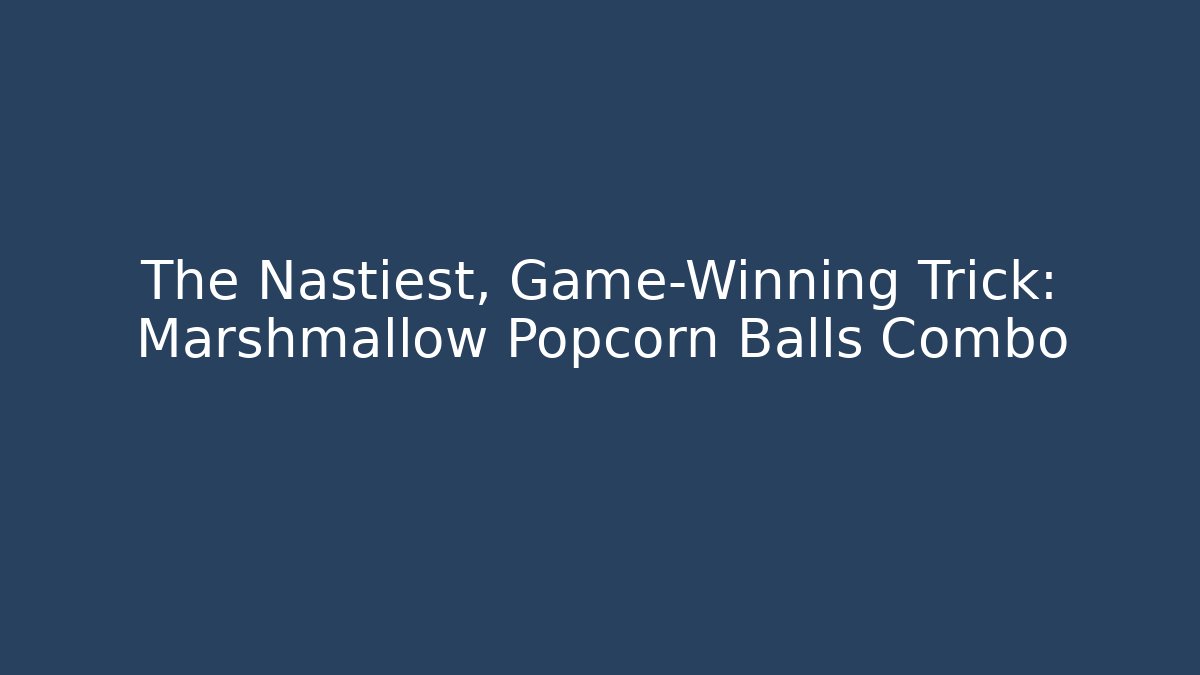 The Nastiest, Game-Winning Trick: Marshmallow Popcorn Balls Combo