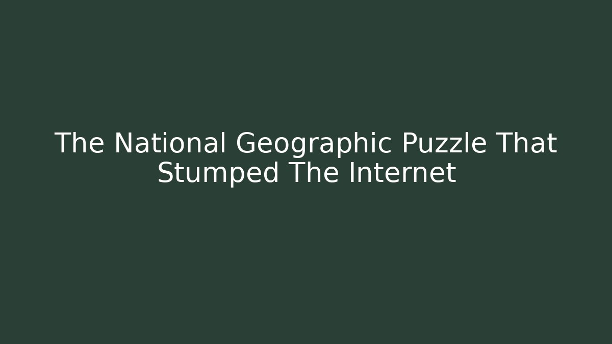 The National Geographic Puzzle That Stumped The Internet