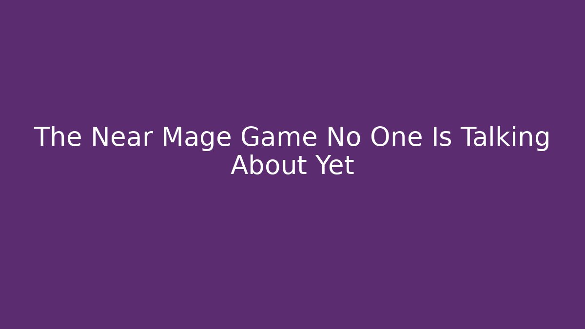 The Near Mage Game No One Is Talking About Yet