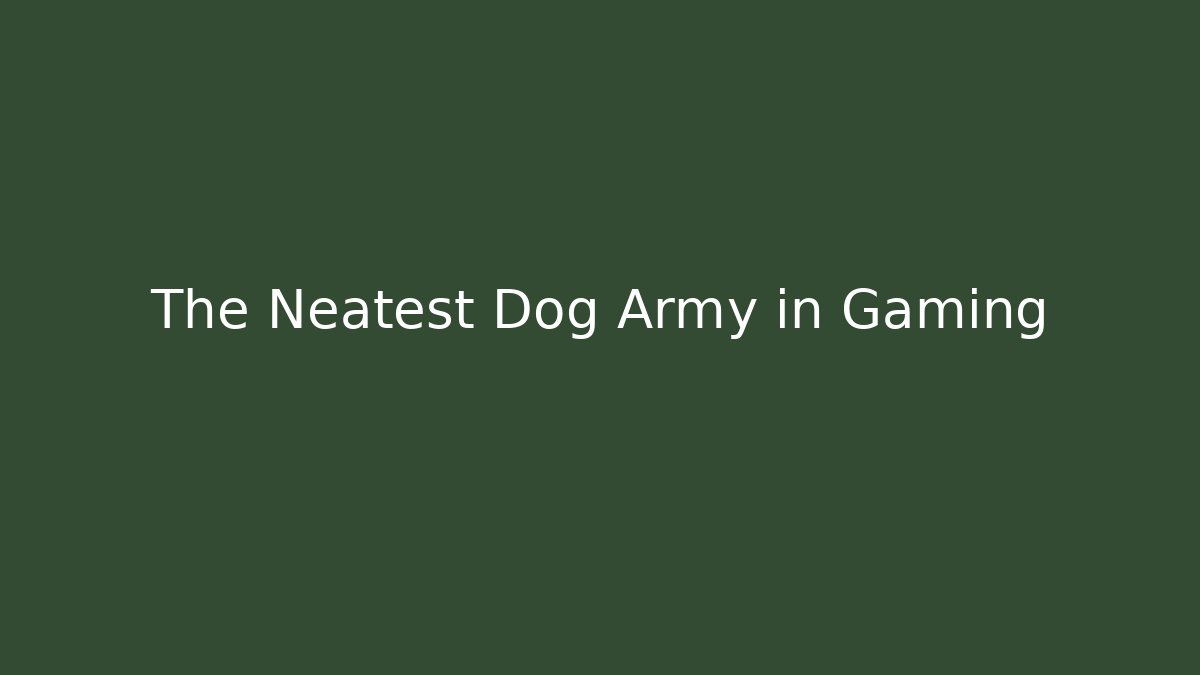 The Neatest Dog Army in Gaming