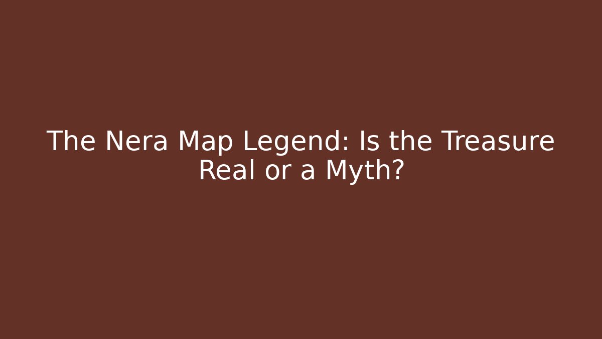 The Nera Map Legend: Is the Treasure Real or a Myth? - Vintage E-Juice