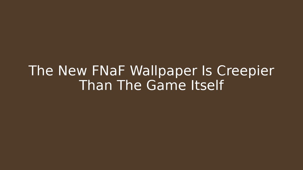The New FNaF Wallpaper Is Creepier Than The Game Itself