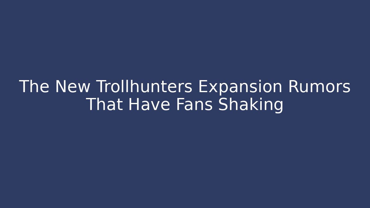 The New Trollhunters Expansion Rumors That Have Fans Shaking
