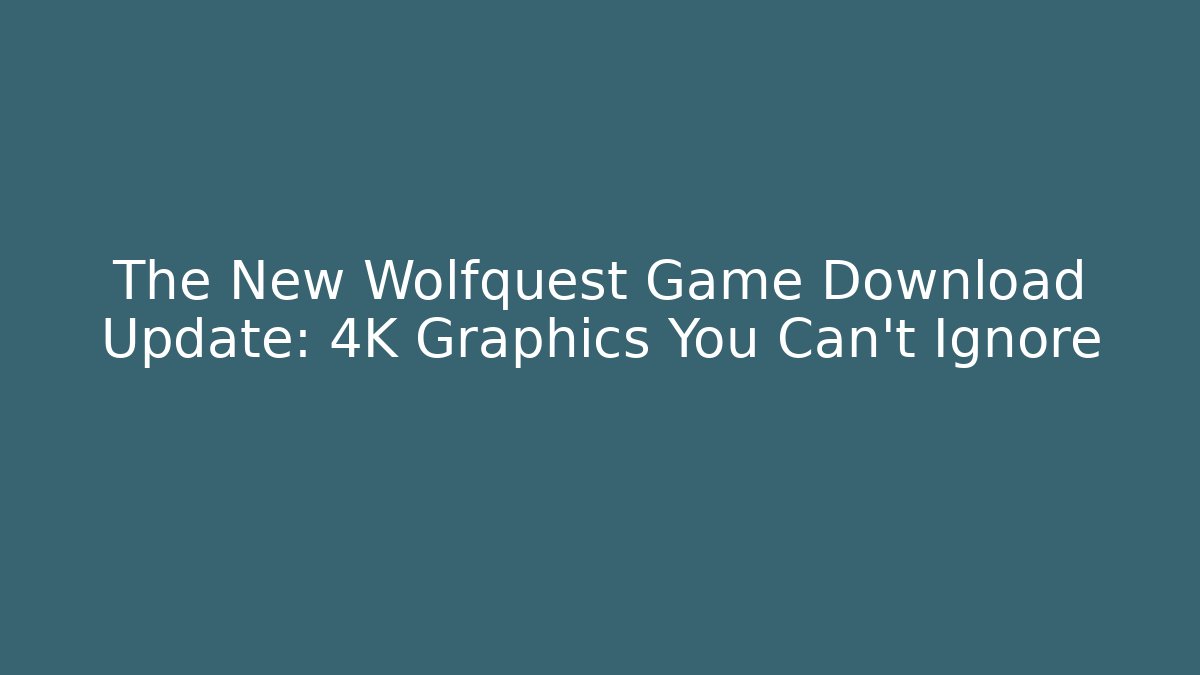 The New Wolfquest Game Download Update: 4K Graphics You Can't Ignore