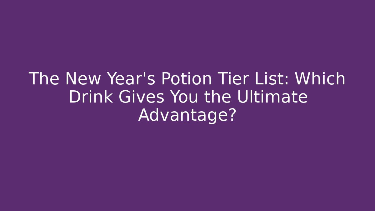 The New Year’s Potion Tier List: Which Drink Gives You the Ultimate Advantage?