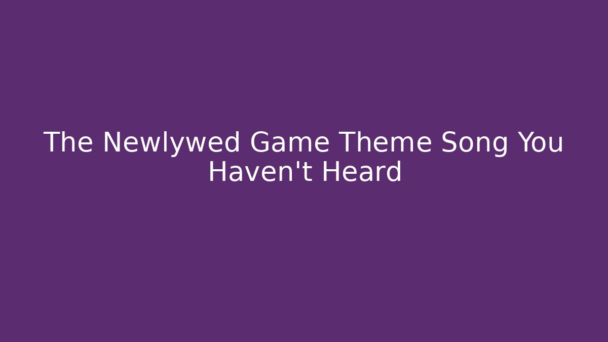 The Newlywed Game Theme Song You Haven't Heard