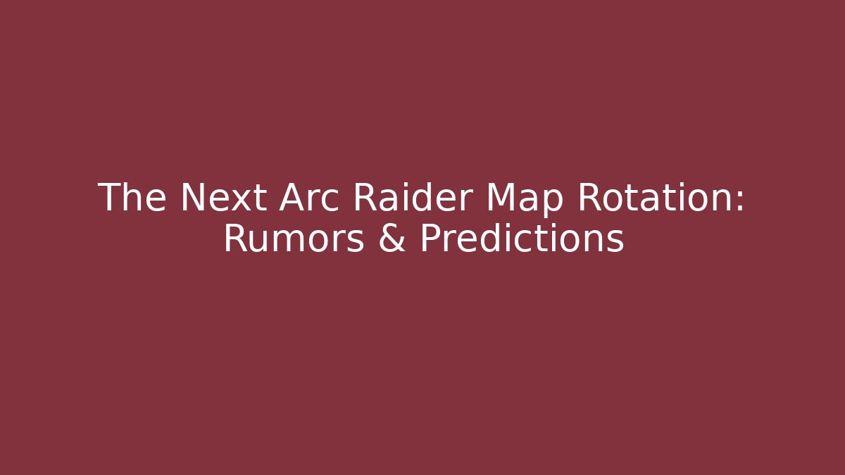 The Next Arc Raider Map Rotation: Rumors & Predictions