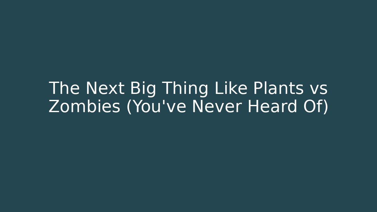 The Next Big Thing Like Plants vs Zombies (You’ve Never Heard Of)