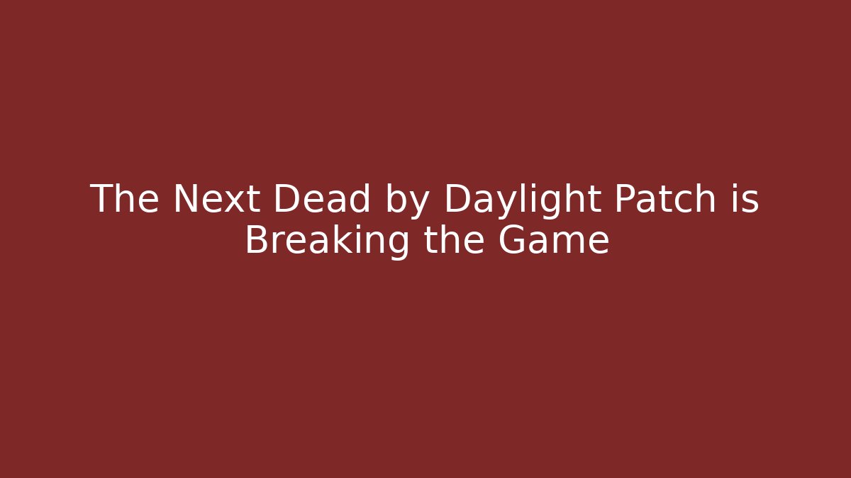 The Next Dead by Daylight Patch is Breaking the Game