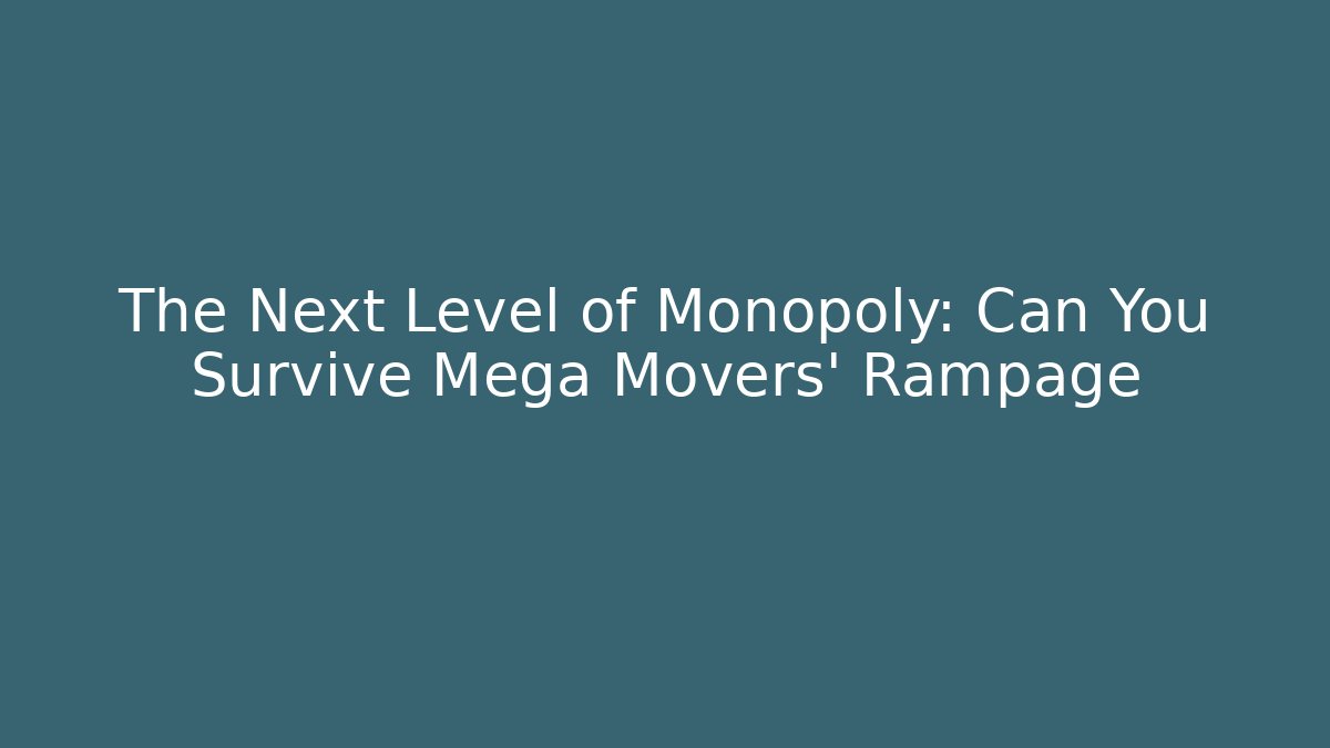 The Next Level of Monopoly: Can You Survive Mega Movers' Rampage