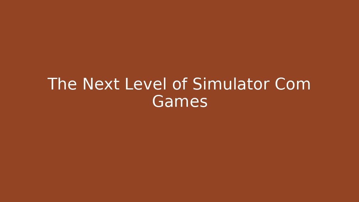 The Next Level of Simulator Com Games - Vintage E-Juice
