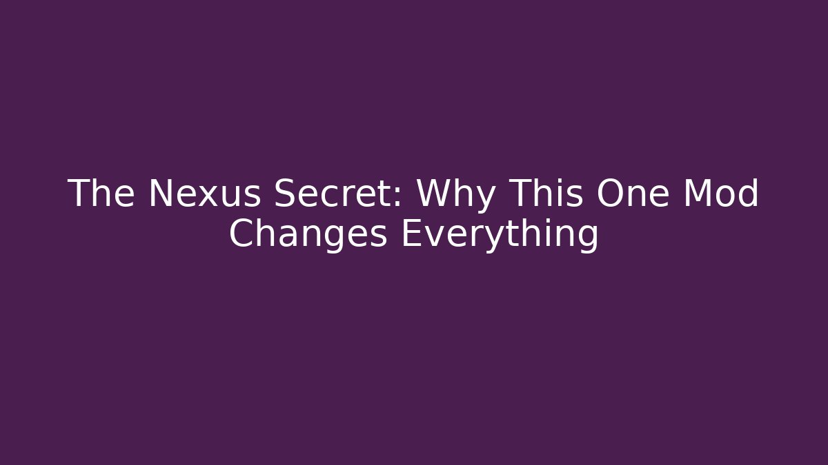 The Nexus Secret: Why This One Mod Changes Everything