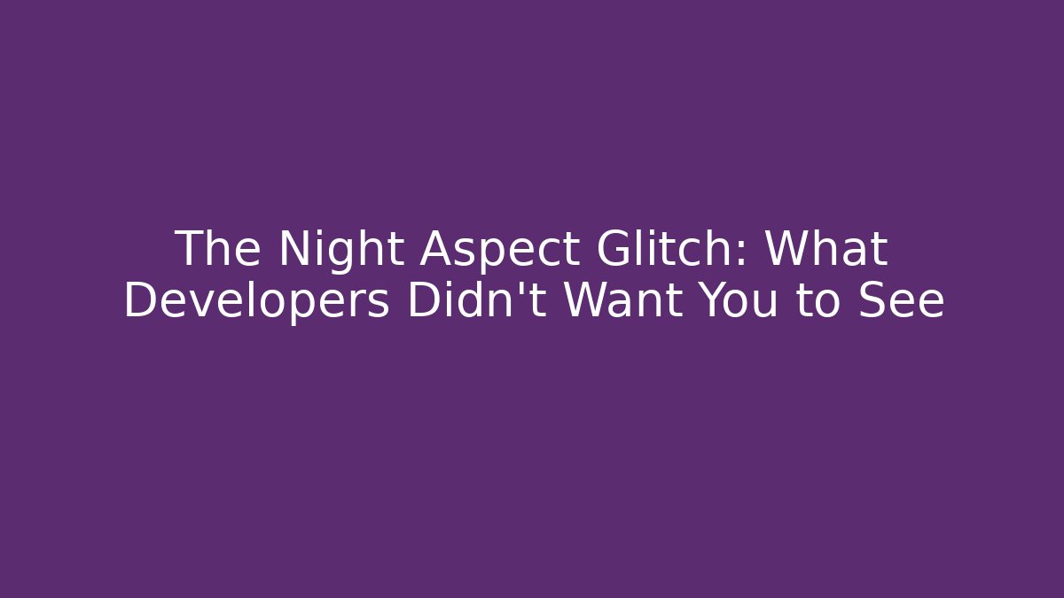 The Night Aspect Glitch: What Developers Didn't Want You to See