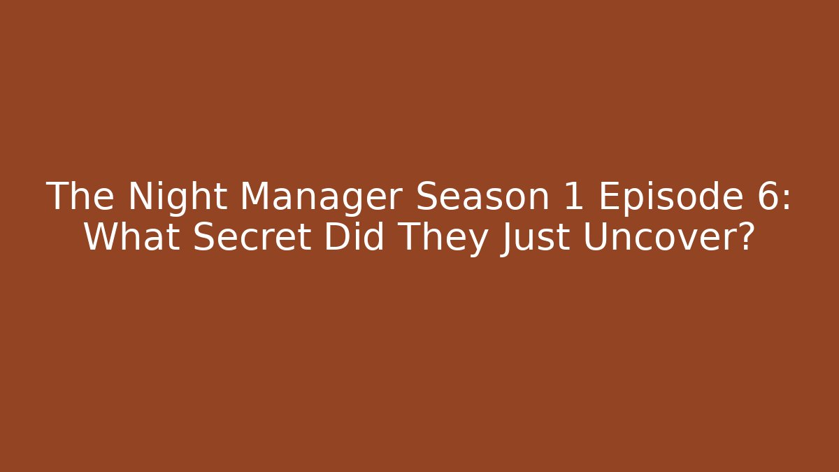The Night Manager Season 1 Episode 6: What Secret Did They Just Uncover?