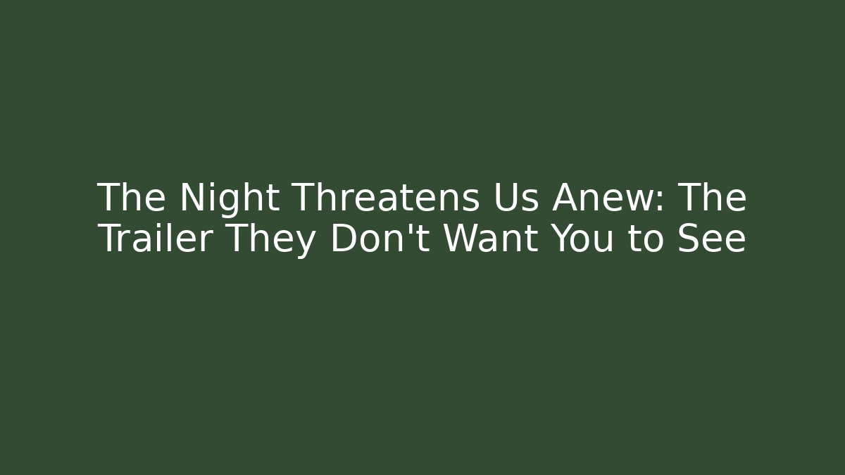 The Night Threatens Us Anew: The Trailer They Don't Want You to See - Vintage E-Juice