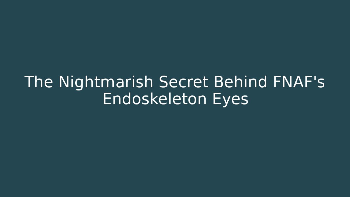 The Nightmarish Secret Behind FNAF’s Endoskeleton Eyes
