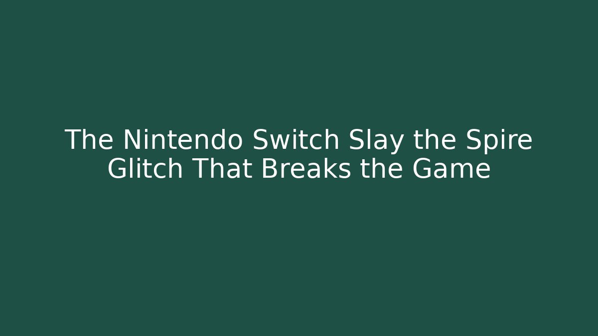 The Nintendo Switch Slay the Spire Glitch That Breaks the Game
