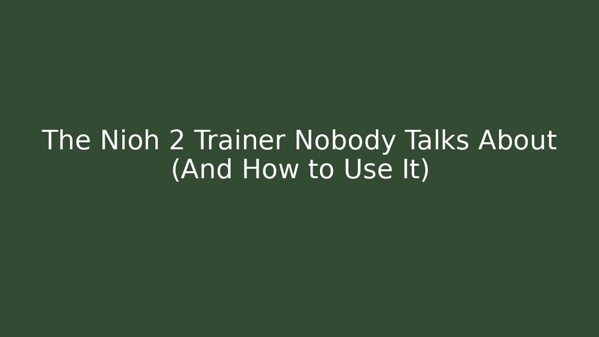 The Nioh 2 Trainer Nobody Talks About (And How to Use It)