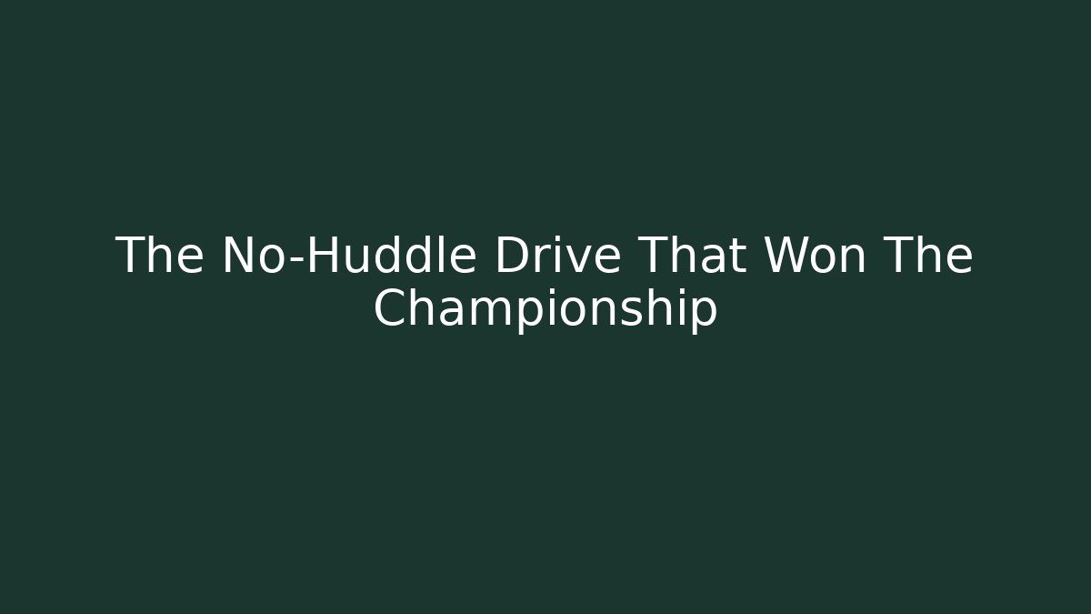 The No-Huddle Drive That Won The Championship