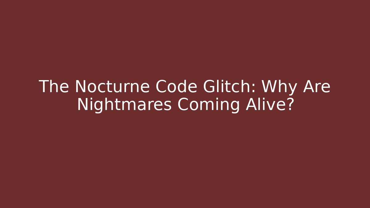The Nocturne Code Glitch: Why Are Nightmares Coming Alive?