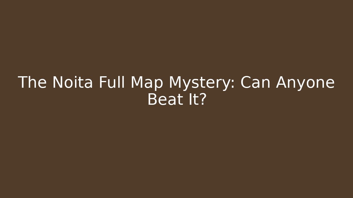 The Noita Full Map Mystery: Can Anyone Beat It?