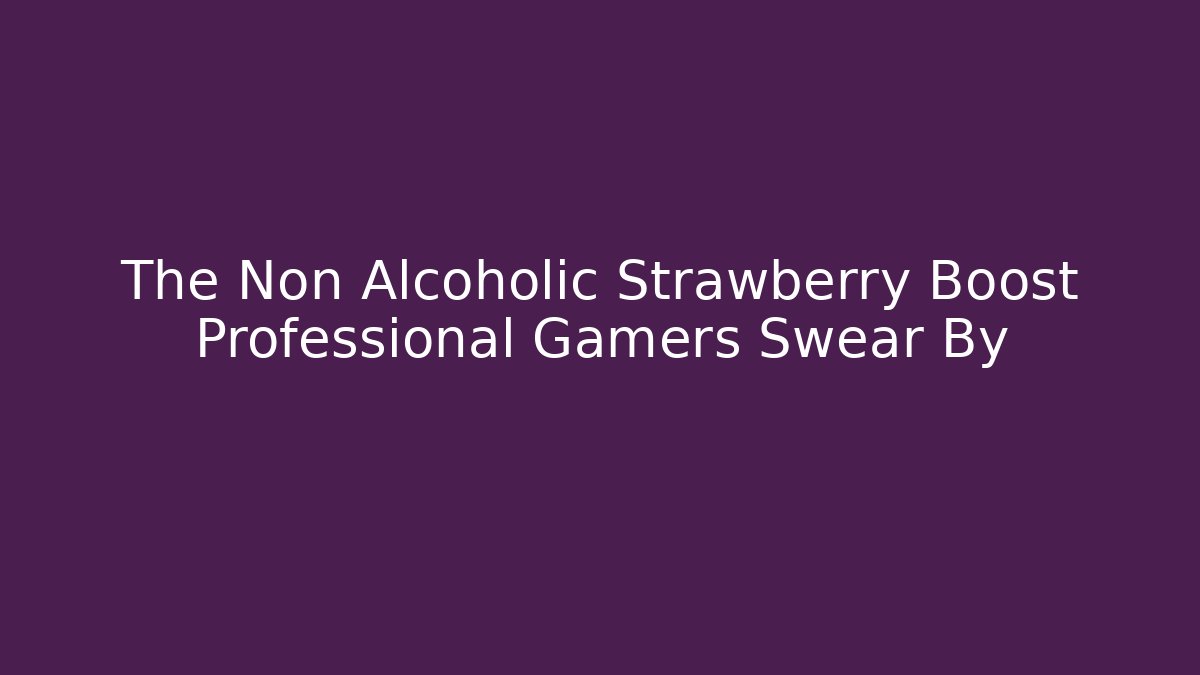 The Non Alcoholic Strawberry Boost Professional Gamers Swear By