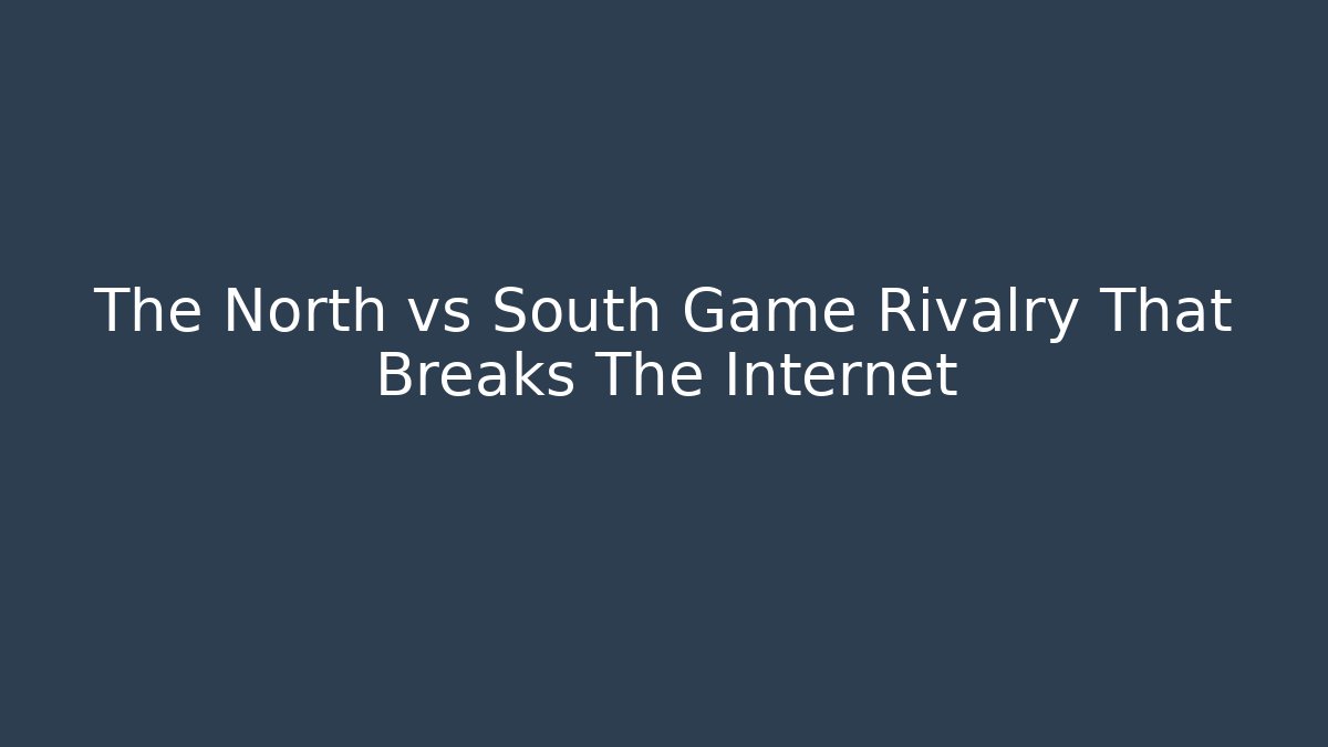 The North vs South Game Rivalry That Breaks The Internet
