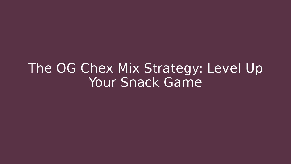 The OG Chex Mix Strategy: Level Up Your Snack Game