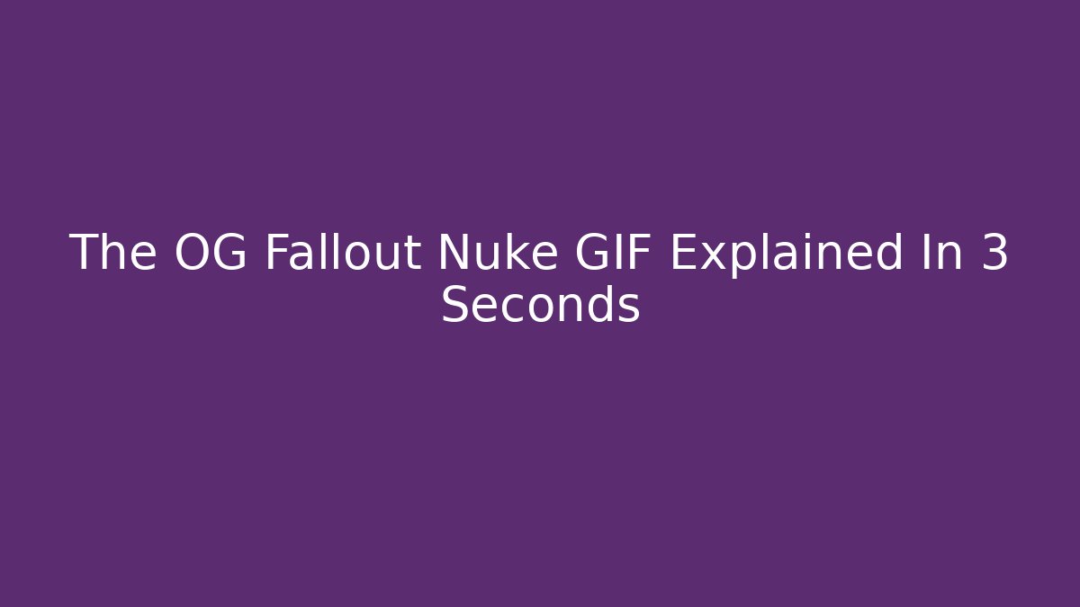 The OG Fallout Nuke GIF Explained In 3 Seconds