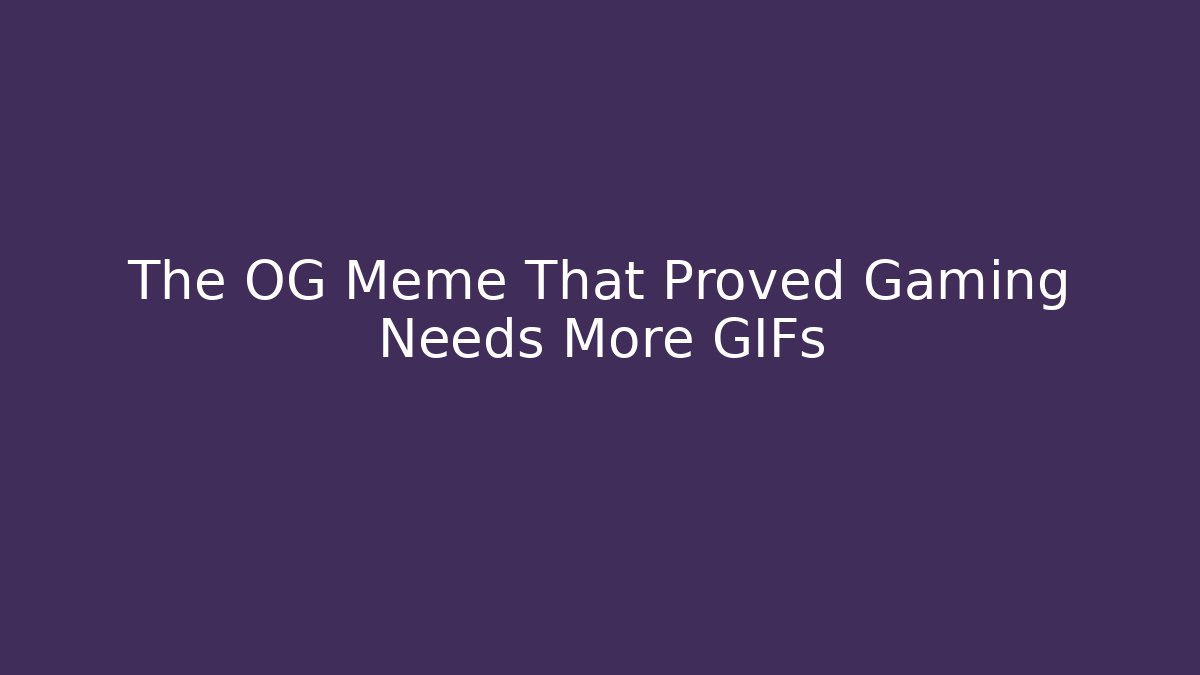 The OG Meme That Proved Gaming Needs More GIFs