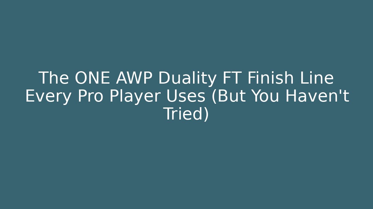 The ONE AWP Duality FT Finish Line Every Pro Player Uses (But You Haven't Tried)