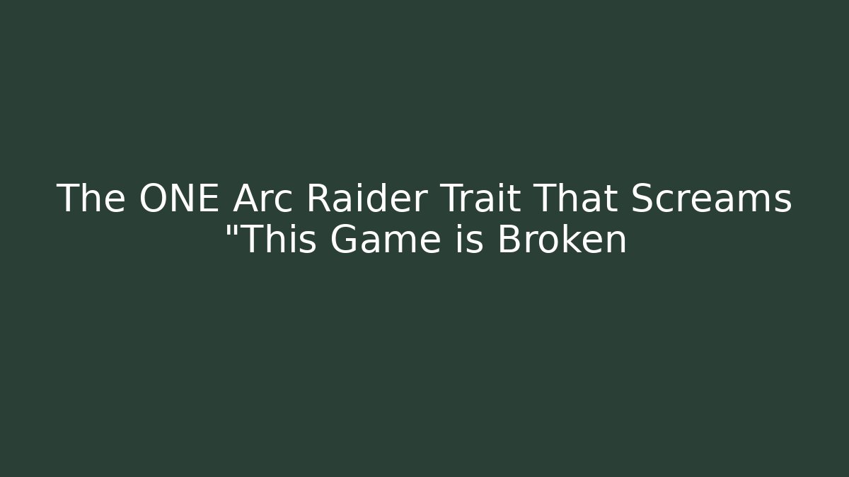 The ONE Arc Raider Trait That Screams "This Game is Broken