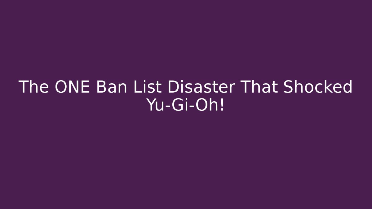 The ONE Ban List Disaster That Shocked Yu-Gi-Oh!