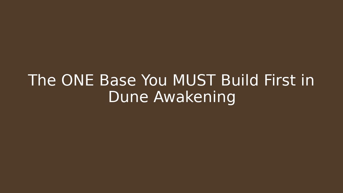The ONE Base You MUST Build First in Dune Awakening