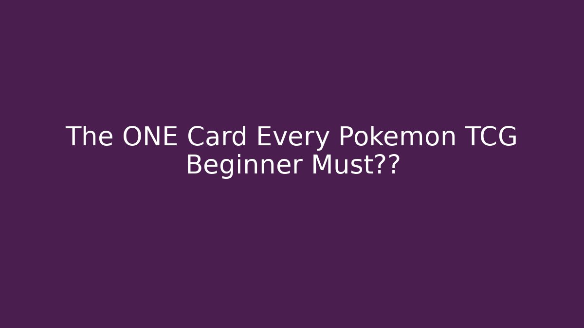 The ONE Card Every Pokémon TCG Beginner Must拥有
