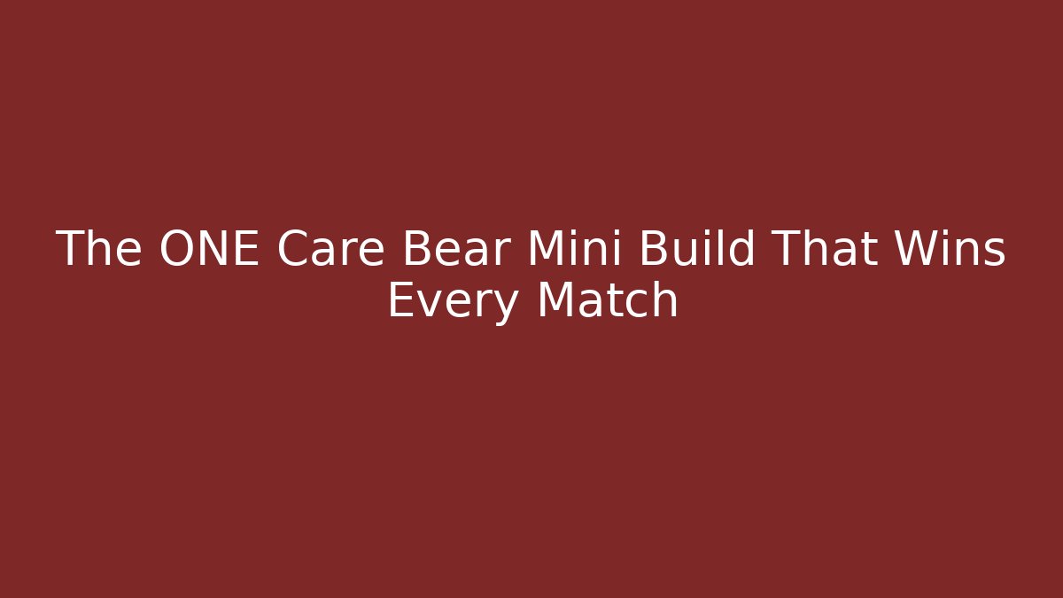 The ONE Care Bear Mini Build That Wins Every Match