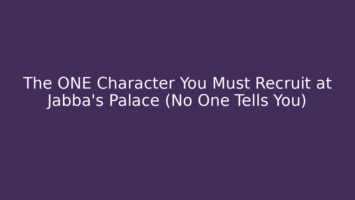 The ONE Character You Must Recruit at Jabba's Palace (No One Tells You)