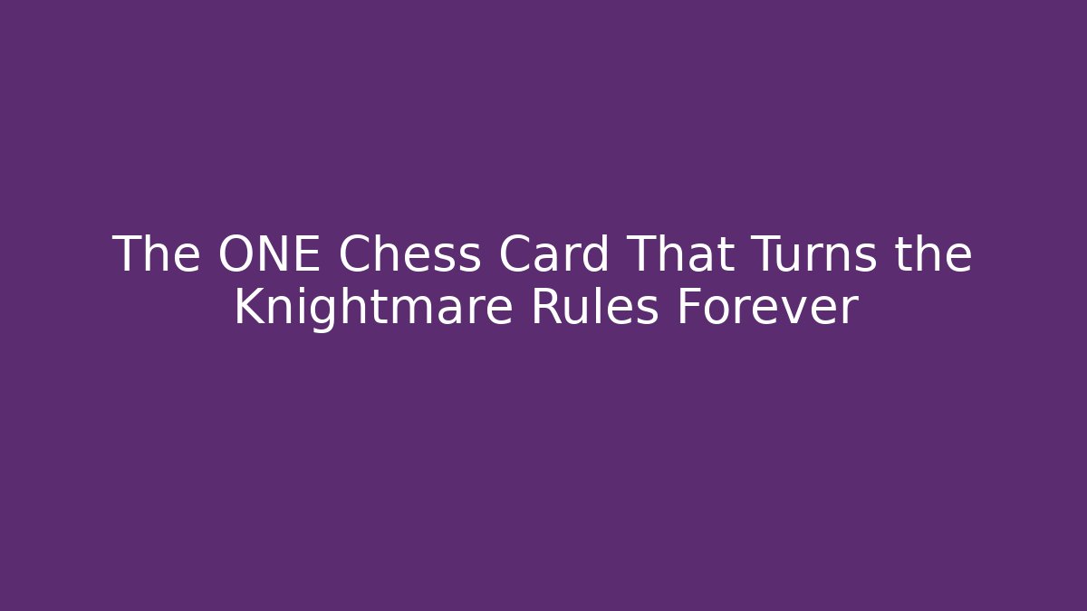 The ONE Chess Card That Turns the Knightmare Rules Forever