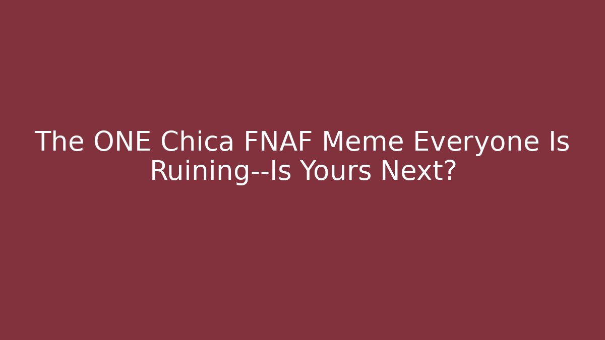 The ONE Chica FNAF Meme Everyone Is Ruining—Is Yours Next?