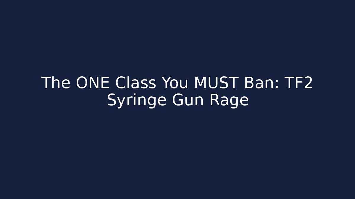 The ONE Class You MUST Ban: TF2 Syringe Gun Rage