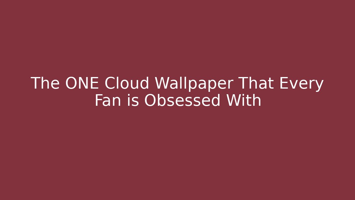 The ONE Cloud Wallpaper That Every Fan is Obsessed With