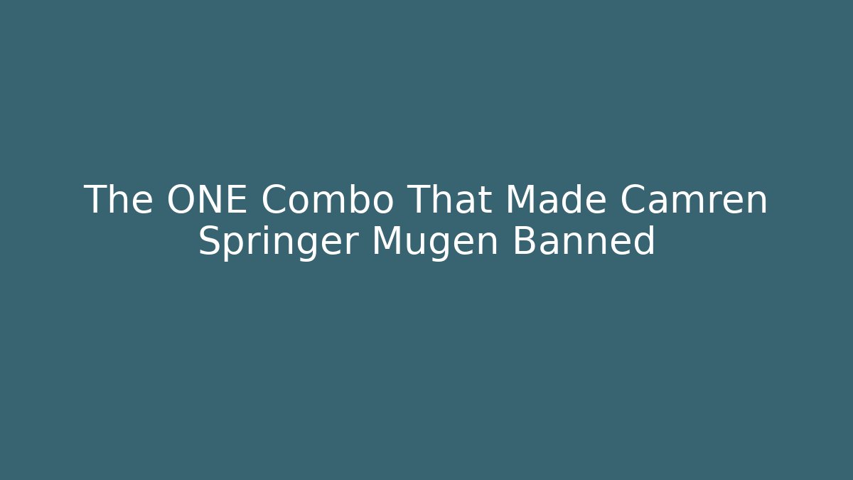 The ONE Combo That Made Camren Springer Mugen Banned