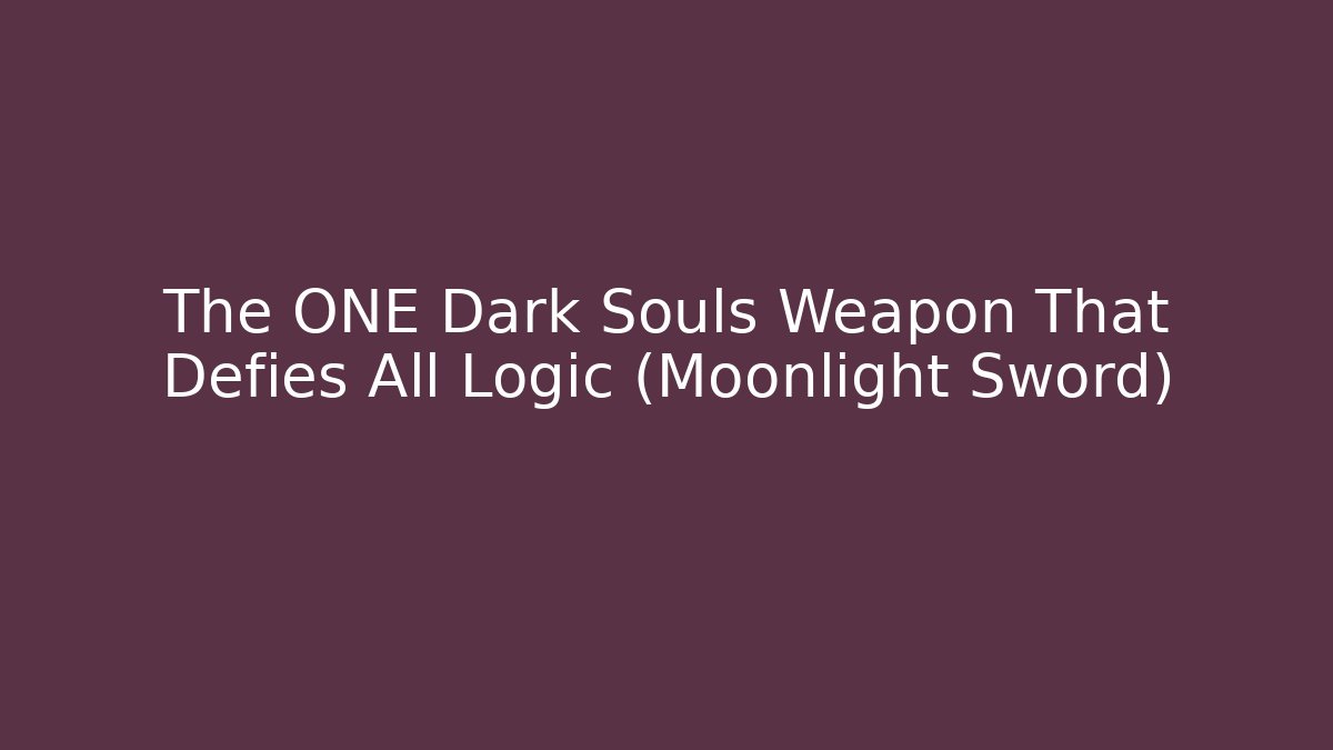The ONE Dark Souls Weapon That Defies All Logic (Moonlight Sword)