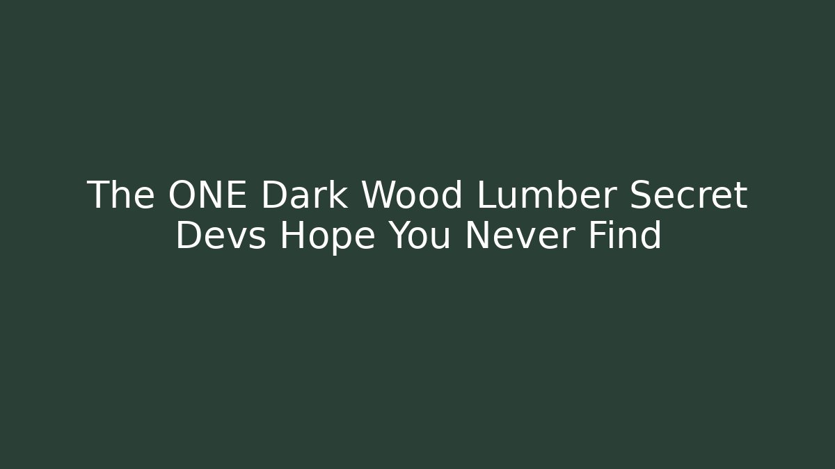 The ONE Dark Wood Lumber Secret Devs Hope You Never Find