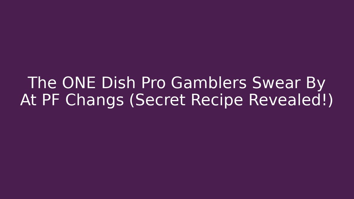The ONE Dish Pro Gamblers Swear By At PF Changs (Secret Recipe Revealed!)