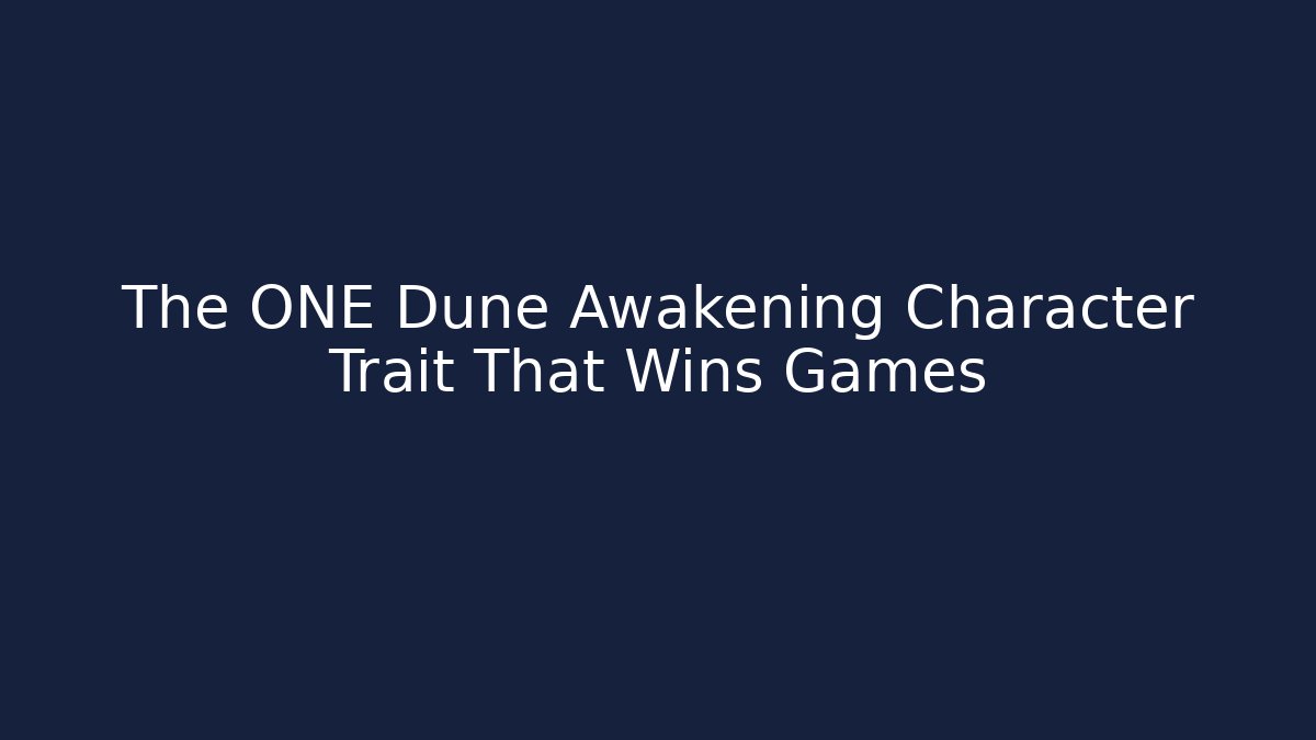 The ONE Dune Awakening Character Trait That Wins Games